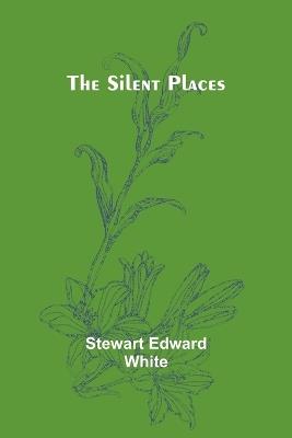 The silent places - Stewart Edward White - cover