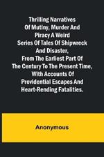 Thrilling Narratives of Mutiny, Murder and Piracy A weird series of tales of shipwreck and disaster, from the earliest part of the century to the present time, with accounts of providential escapes and heart-rending fatalities.