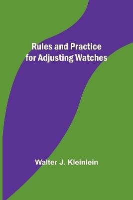 Rules and Practice for Adjusting Watches - Walter J Kleinlein - cover