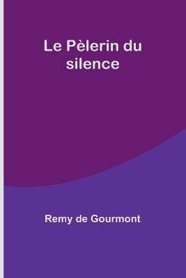 Le P?lerin du silence - Remy De Gourmont - cover