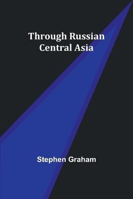Through Russian Central Asia - Stephen Graham - cover