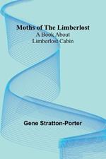 Moths of the Limberlost: A Book About Limberlost Cabin