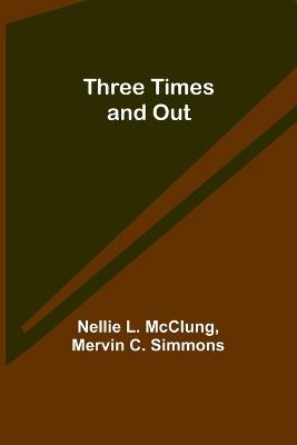 Three Times and Out - Nellie L McClung,Mervin C Simmons - cover