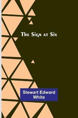 The Sign at Six - Stewart Edward White - cover