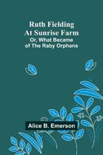 Ruth Fielding At Sunrise Farm; Or, What Became of the Raby Orphans