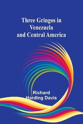 Three gringos in Venezuela and Central America - Richard Harding Davis - cover