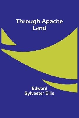 Through Apache Land - Edward Sylvester Ellis - cover