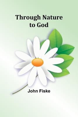 Through Nature to God - John Fiske - cover