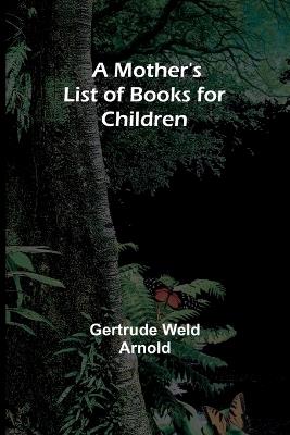 A Mother's List of Books for Children - Gertrude Weld Arnold - cover