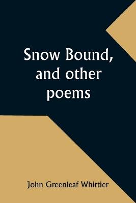 Snow Bound, and other poems - John Greenleaf Whittier - cover