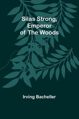 Silas Strong, Emperor of the Woods - Irving Bacheller - cover