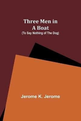 Three Men in a Boat (To Say Nothing of the Dog) - Jerome K Jerome - cover