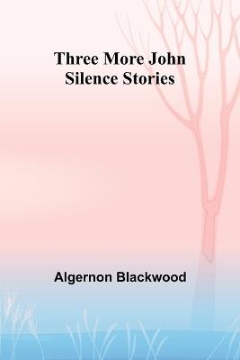 Three More John Silence Stories - Algernon Blackwood - cover