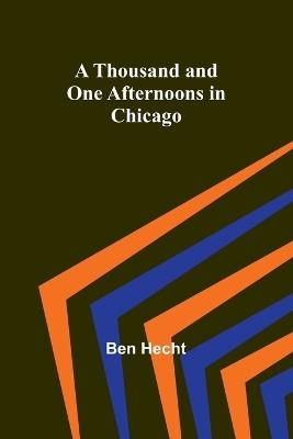 A Thousand and One Afternoons in Chicago - Ben Hecht - cover