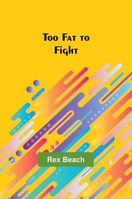 Too Fat to Fight - Rex Beach - cover