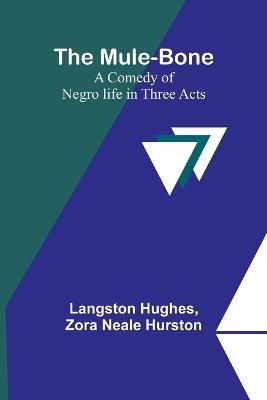 The Mule-Bone; A comedy of Negro life in three acts - Langston Hughes,Zora Neale Hurston - cover