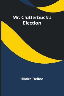 Mr. Clutterbuck's Election - Hilaire Belloc - cover