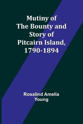 Mutiny of the Bounty and story of Pitcairn Island, 1790-1894 - Rosalind Amelia Young - cover