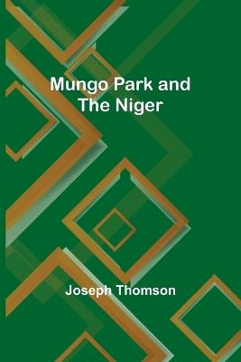 Mungo Park and the Niger - Joseph Thomson - cover