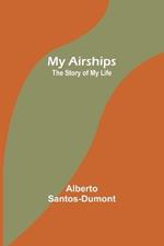 My Airships; The Story of My Life