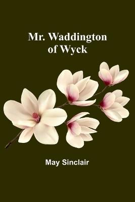 Mr. Waddington of Wyck - May Sinclair - cover
