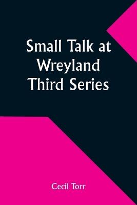 Small Talk at Wreyland. Third Series - Cecil Torr - cover