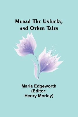 Murad the Unlucky, and Other Tales - Maria Edgeworth - cover