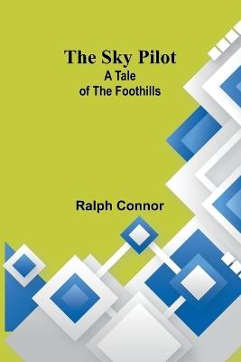 The Sky Pilot: A Tale of the Foothills - Ralph Connor - cover