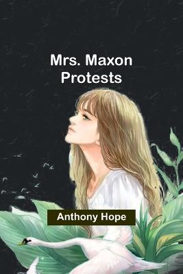 Mrs. Maxon Protests - Anthony Hope - cover