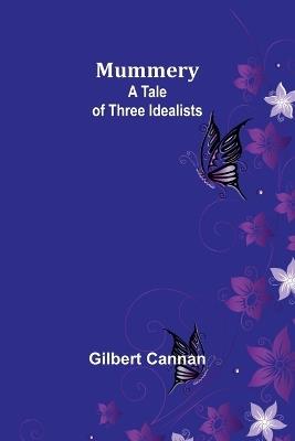 Mummery: A Tale of Three Idealists - Gilbert Cannan - cover