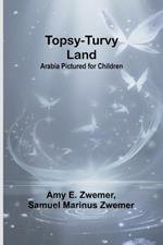 Topsy-Turvy Land: Arabia Pictured for Children