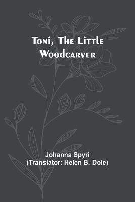Toni, the Little Woodcarver - Johanna Spyri - cover