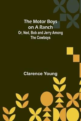 The Motor Boys on a Ranch; Or, Ned, Bob and Jerry Among the Cowboys - Clarence Young - cover