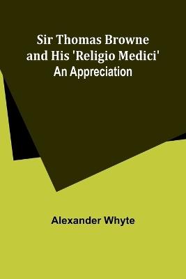 Sir Thomas Browne and his 'Religio Medici': An Appreciation - Alexander Whyte - cover