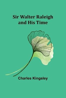 Sir Walter Raleigh and His Time - Charles Kingsley - cover