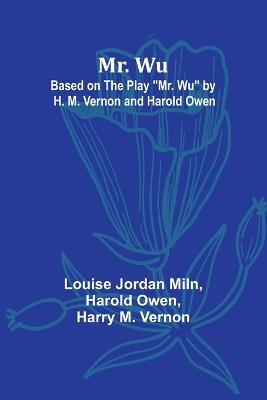 Mr. Wu; Based on the Play "Mr. Wu" by H. M. Vernon and Harold Owen - Louise Jordan Miln,Harold Owen - cover