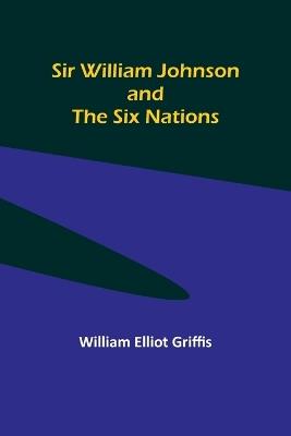 Sir William Johnson and the Six Nations - William Elliot Griffis - cover