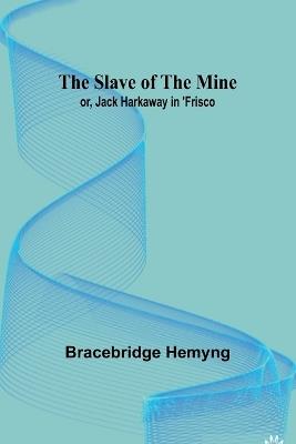 The Slave of the Mine; or, Jack Harkaway in 'Frisco - Bracebridge Hemyng - cover