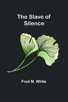 The Slave of Silence - Fred M White - cover