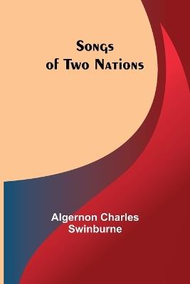 Songs of Two Nations - Algernon Charles Swinburne - cover