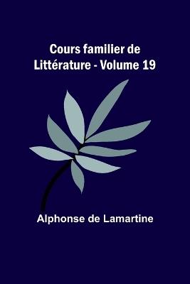 Cours familier de Litt?rature - Volume 19 - Alphonse De Lamartine - cover