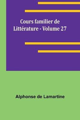 Cours familier de Litt?rature - Volume 27 - Alphonse De Lamartine - cover