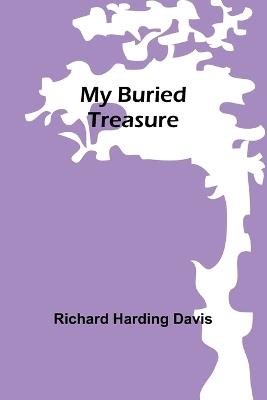 My Buried Treasure - Richard Harding Davis - cover