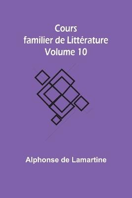 Cours familier de Litt?rature - Volume 10 - Alphonse De Lamartine - cover