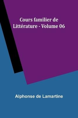 Cours familier de Litt?rature - Volume 06 - Alphonse De Lamartine - cover