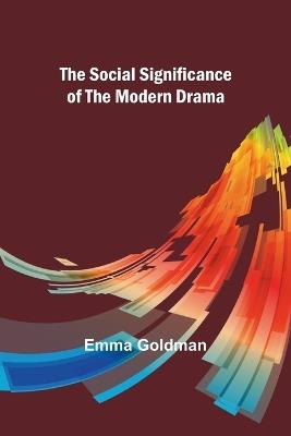 The Social Significance of the Modern Drama - Emma Goldman - cover
