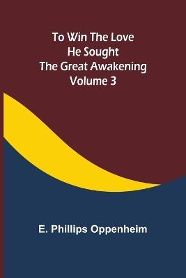 To Win the Love He Sought The Great Awakening: Volume 3 - E Phillips Oppenheim - cover