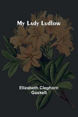 My Lady Ludlow - Elizabeth Cleghorn Gaskell - cover