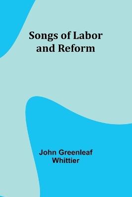 Songs of Labor and Reform - John Greenleaf Whittier - cover