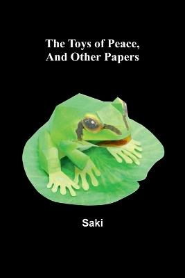 The Toys of Peace, And Other Papers - Saki - cover